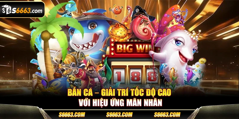 Bắn cá – Giải trí tốc độ cao với hiệu ứng mãn nhãn