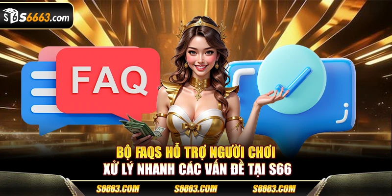 Bộ FAQs hỗ trợ người chơi xử lý nhanh các vấn đề tại S666