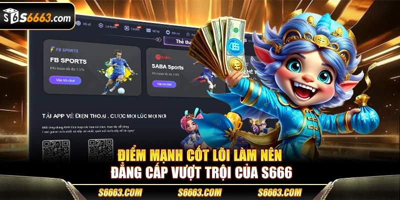 Điểm mạnh cốt lõi làm nên đẳng cấp vượt trội của S666