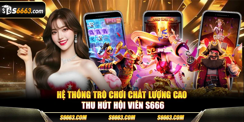 Hệ thống trò chơi chất lượng cao thu hút hội viên S666