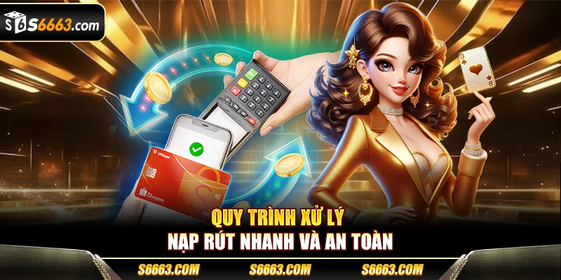 Quy trình xử lý nạp rút S666 nhanh và an toàn